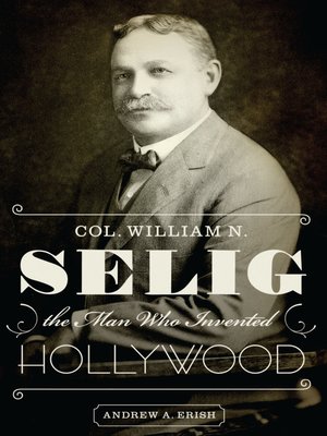 cover image of Col. William N. Selig, the Man Who Invented Hollywood